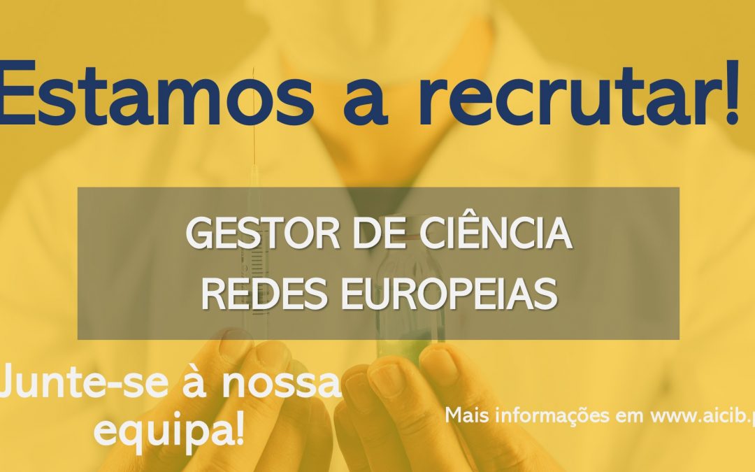 A AICIB está a recrutar um(a) Gestor(a) de Ciência – Redes Europeias * * *  Concurso Encerrado * * *